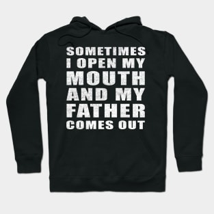 Sometimes I Open My Mouth And My Father Comes Out vintage funny gift idea Hoodie